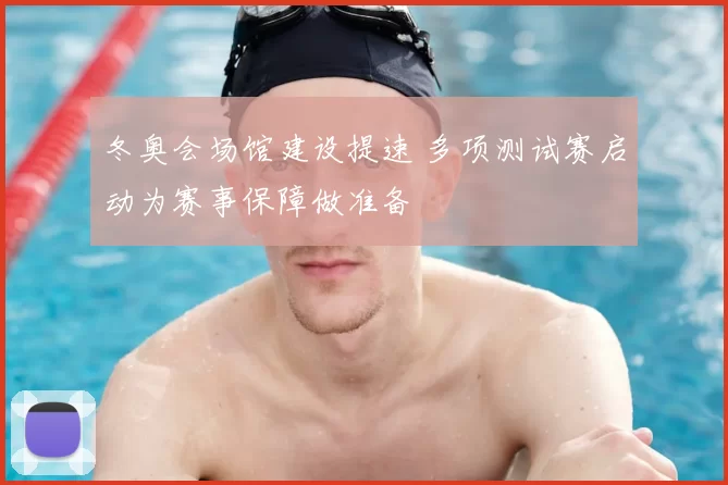 冬奥会场馆建设提速 多项测试赛启动为赛事保障做准备