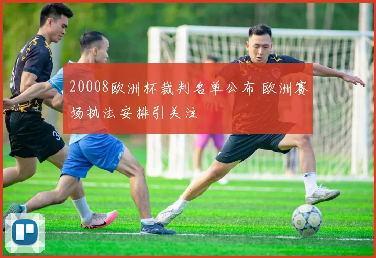 20008欧洲杯裁判名单公布 欧洲赛场执法安排引关注