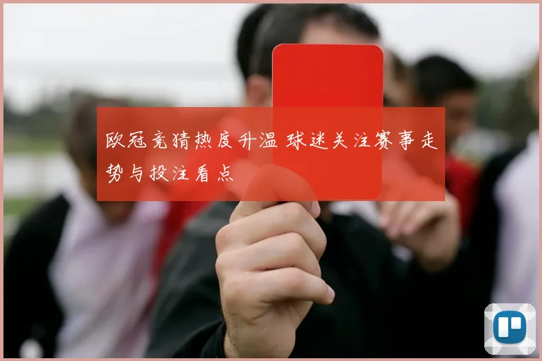 欧冠竞猜热度升温 球迷关注赛事走势与投注看点