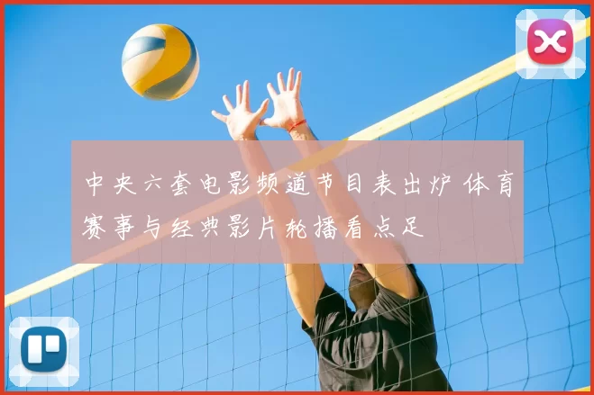 中央六套电影频道节目表出炉 体育赛事与经典影片轮播看点足