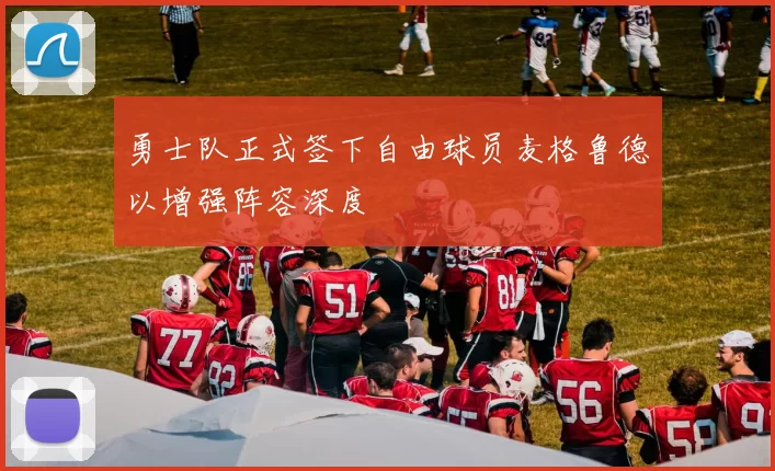 勇士队正式签下自由球员麦格鲁德以增强阵容深度