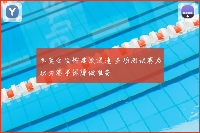 冬奥会场馆建设提速 多项测试赛启动为赛事保障做准备