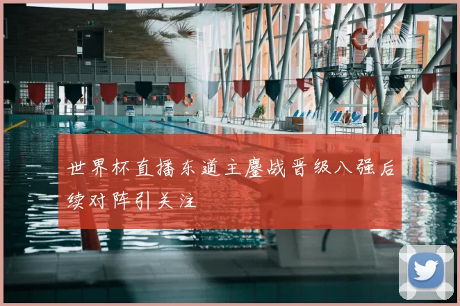 世界杯直播东道主鏖战晋级八强后续对阵引关注