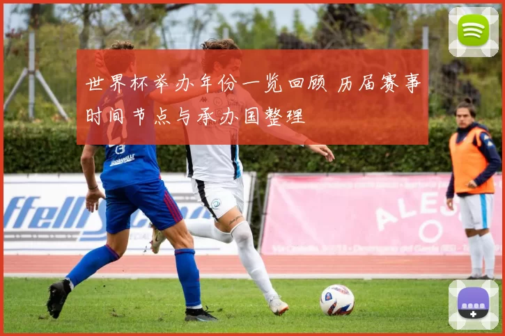 世界杯举办年份一览回顾 历届赛事时间节点与承办国整理